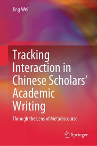 Tracking Interaction in Chinese Scholars' Academic Writing : Through the Lens of Metadiscourse - Jing Wei