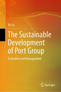 The Sustainable Development of Port Group : Evaluation and Management - Bo Lu