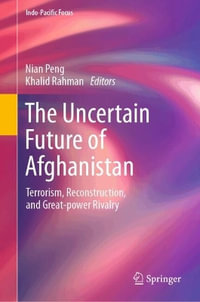 The Uncertain Future of Afghanistan : Terrorism, Reconstruction, and Great-Power Rivalry - Nian Peng