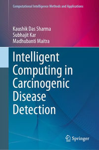 Intelligent Computing in Carcinogenic Disease Detection : Computational Intelligence Methods and Applications - Kaushik Das Sharma