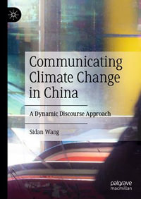 Communicating Climate Change in China : A Dynamic Discourse Approach - Sidan Wang