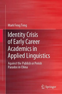 Identity Crisis of Early Career Academics in Applied Linguistics : Against the Publish or Perish Paradox in China - Mark Feng Teng