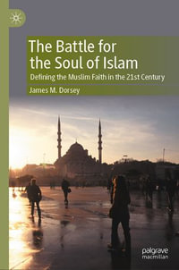 The Battle for the Soul of Islam : Defining the Muslim Faith in the 21st Century - James M. Dorsey