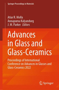 Advances in Glass and Glass-Ceramics : Proceedings of International Conference on Advances in Glasses and Glass-Ceramics 2022 - Atiar R. Molla