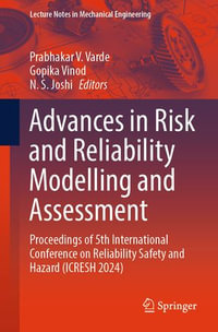 Advances in Risk and Reliability Modelling and Assessment : Proceedings of 5th International Conference on Reliability Safety and Hazard (ICRESH 2024) - Prabhakar V. Varde