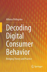 Decoding Digital Consumer Behavior : Bridging Theory and Practice - Alfonso Pellegrino