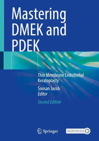 Mastering Dmek and Pdek : Thin Membrane Endothelial Keratoplasty - Soosan Jacob