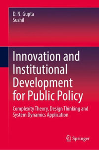 Innovation and Institutional Development for Public Policy : Complexity Theory, Design Thinking and System Dynamics Application - D. N. Gupta