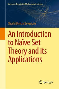 An Introduction to Naïve Set Theory and Its Applications : University Texts in the Mathematical Sciences - Shashi Mohan Srivastava