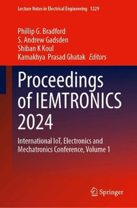 Proceedings of IEMTRONICS 2024 : International IoT, Electronics and Mechatronics Conference, Volume 1 - Phillip G. Bradford