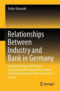 Relationships Between Industry and Bank in Germany : A Historical Study of Personnel Connection Built Through Interlocking Directorate and Bank's Advisory Council System - Toshio Yamazaki