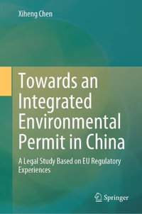 Towards an Integrated Environmental Permit in China : A Legal Study Based on EU Regulatory Experiences - Xiheng Chen