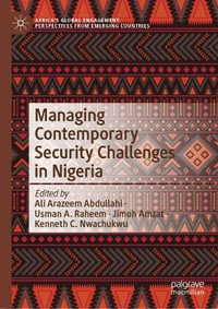 Managing Contemporary Security Challenges in Nigeria : Africa's Global Engagement: Perspectives from Emerging Countries - Ali Arazeem Abdullahi