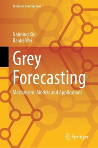 Grey Forecasting : Mechanism, Models and Applications - Naiming Xie