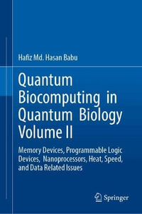 Quantum Biocomputing in Quantum Biology Volume II : Memory Devices, Programmable Logic Devices, Nanoprocessors, Heat, Speed, and Data Related Issues - Hafiz MD Hasan Babu