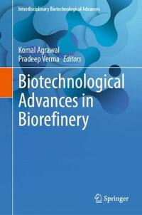 Biotechnological Advances in Biorefinery : Interdisciplinary Biotechnological Advances - Komal Agrawal