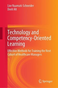 Technology and Competency-Oriented Learning : Effective Methods for Training the Next Cohort of Healthcare Managers - Lior Naamati-Schneider