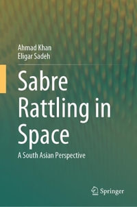 Sabre Rattling in Space : A South Asian Perspective - Ahmad Khan