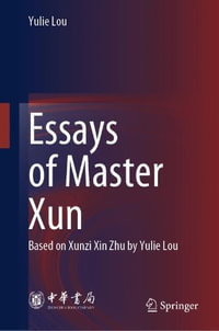 Essays of Master Xun : Based on Xunzi Xin Zhu by Yulie Lou - Yulie Lou