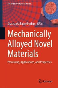 Mechanically Alloyed Novel Materials : Processing, Applications, and Properties - Shashanka Rajendrachari