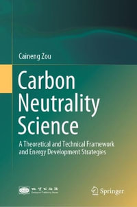 Carbon Neutrality Science : A Theoretical and Technical Framework and Energy Development Strategies - Caineng Zou