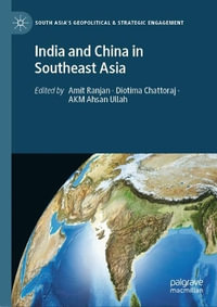 India and China in Southeast Asia : South Asia?s Geopolitical & Strategic Engagement - Amit Ranjan