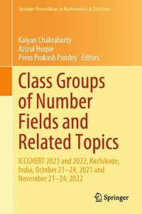 Class Groups of Number Fields and Related Topics : ICCGNERT 2021 and 2022, Kozhikode, India, October 21-24, 2021 and November 21-24, 2022 - Kalyan Chakraborty