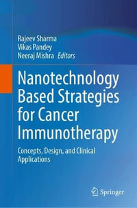 Nanotechnology Based Strategies for Cancer Immunotherapy : Concepts, Design, and Clinical Applications - Rajeev Sharma