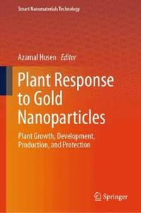 Plant Response to Gold Nanoparticles : Plant Growth, Development, Production, and Protection - Azamal Husen