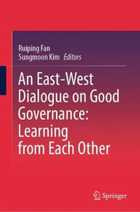 An East-West Dialogue on Good Governance : Learning from Each Other - Ruiping Fan