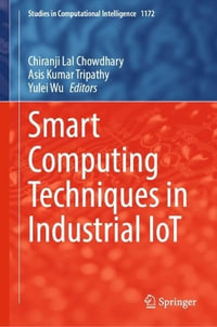 Smart Computing Techniques in Industrial IoT : Studies in Computational Intelligence - Chiranji Lal Chowdhary