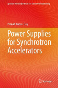 Power Supplies for Synchrotron Accelerators : Springer Tracts in Electrical and Electronics Engineering - Pranab Kumar Dey