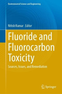 Fluoride and Fluorocarbon Toxicity : Sources, Issues, and Remediation - Nitish Kumar