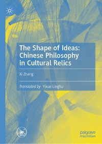 The Shapes of Ideas : Chinese Philosophy in Cultural Relics - Xi Zhang