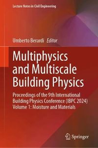 Multiphysics and Multiscale Building Physics : Proceedings of the 9th International Building Physics Conference (IBPC 2024) Volume 1: Moisture and Materials - Umberto Berardi