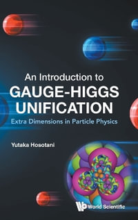 INTRODUCTION TO GAUGE-HIGGS UNIFICATION, AN : Extra Dimensions in Particle Physics - YUTAKA HOSOTANI