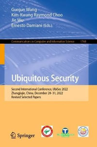 Ubiquitous Security : Second International Conference, UbiSec 2022, Zhangjiajie, China, December 28-31, 2022, Revised Selected Papers - Guojun Wang