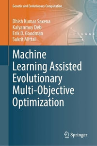 Machine Learning Assisted Evolutionary Multi- and Many- Objective Optimization : Genetic and Evolutionary Computation - Dhish Kumar Saxena