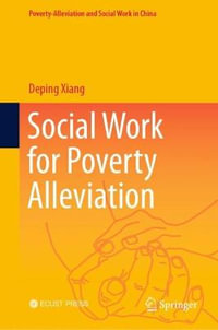 Social Work for Poverty Alleviation : Poverty-Alleviation and Social Work in China - Deping Xiang