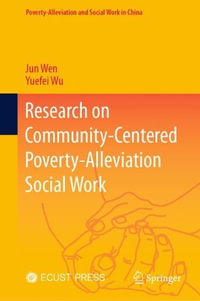 Research on Community-Centered Poverty-Alleviation Social Work : Poverty-Alleviation and Social Work in China - Jun Wen