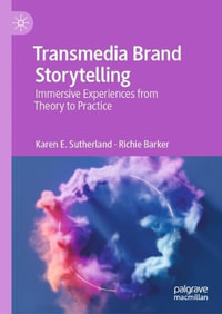 Transmedia Brand Storytelling : Immersive Experiences from Theory to Practice - Karen E. Sutherland