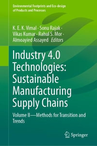 Industry 4.0 Technologies : Sustainable Manufacturing Supply Chains : Volume II - Methods for transition and trends - Vimal K E K