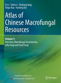 Atlas of Chinese Macrofungal Resources : Volume 1: Overview, Macrofungal Ascomycetes, Jelly Fungi and Coral Fungi - Yu Li