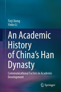 An Academic History of China's Han Dynasty : Volume I Communicational Factors in Academic Development - Tieji Xiong