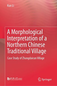 A Morphological Interpretation of a Northern Chinese Traditional Village : Case Study of Zhangdaicun Village - Kun Li