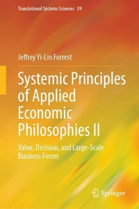 Systemic Principles of Applied Economic Philosophies II : Value, Decision, and Large-Scale Business Forces - Jeffrey Yi-Lin Forrest