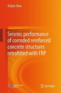 Seismic Performance of Corroded Reinforced Concrete Structures Retrofitted with FRP - Dejian Shen