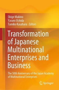 Transformation of Japanese Multinational Enterprises and Business : The 50th Anniversary of the Japan Academy of Multinational Enterprises - Shige Makino