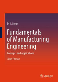 Fundamentals of Manufacturing Engineering : Concepts and Applications - D. K. Singh