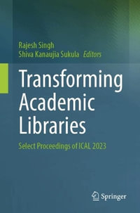 Transforming Academic Libraries : Select Proceedings of Ical 2023 - Rajesh Singh